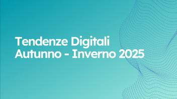 #TendenzeDigitali AW '25: Pervasività, Relazioni oltre ai processi, Proattività